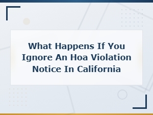 Consequences of Ignoring Hoa Violations in California